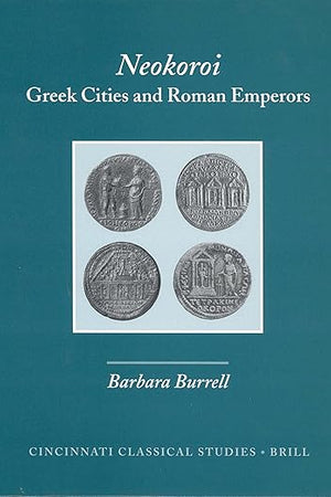 Neokoroi: Greek Cities and Roman Emperors (Cincinnati Classical Studies. New Series, 9)