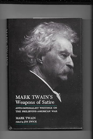 Mark Twain's Weapons of Satire : Anti-Imperialist Writings on the Philippine-American War (Syracuse Studies on Peace and Conflict Resolution)