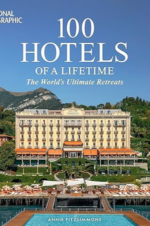 100 Hotels of a Lifetime: The World's Ultimate Retreats (100 of a Lifetime)