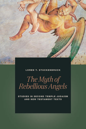 The Myth of Rebellious Angels: Studies in Second Temple Judaism and New Testament Texts