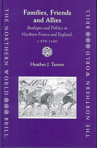 Families, Friends and Allies: Boulogne and Politics in Northern France and England, c.879-1160 (The Northern World, 6)