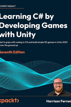 Learning C# by Developing Games with Unity: Get to grips with coding in C# and build simple 3D games in Unity 2023 from the ground up