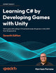 Learning C# by Developing Games with Unity: Get to grips with coding in C# and build simple 3D games in Unity 2023 from the ground up