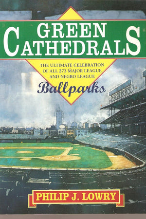 Green Cathedrals: The Ultimate Celebrations of All 273 Major League and Negro League Ballparks Past and Present