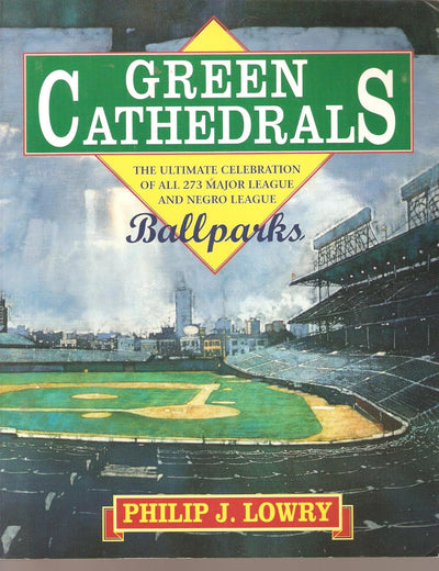 Green Cathedrals: The Ultimate Celebrations of All 273 Major League and Negro League Ballparks Past and Present