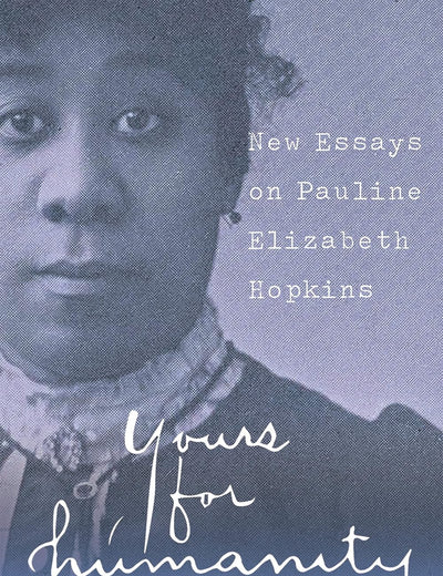 Yours for Humanity: New Essays on Pauline Elizabeth Hopkins