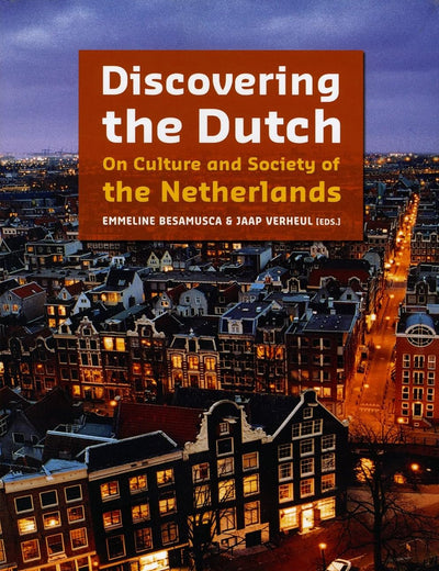 Discovering the Dutch: On Culture and Society of the Netherlands