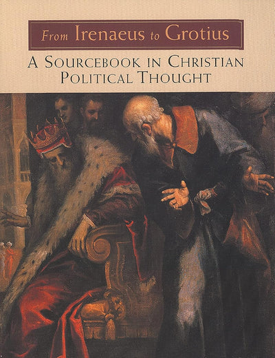 From Irenaeus to Grotius: A Sourcebook in Christian Political Thought