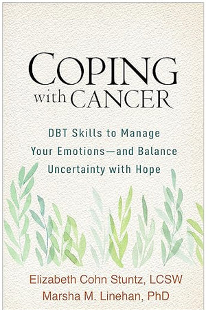Coping with Cancer: DBT Skills to Manage Your Emotions--and Balance Uncertainty with Hope