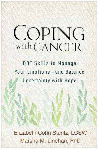 Coping with Cancer: DBT Skills to Manage Your Emotions--and Balance Uncertainty with Hope