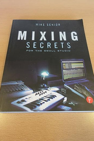 Mixing Secrets for the Small Studio (Sound On Sound Presents...)