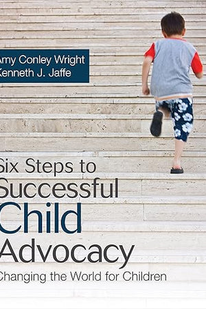 Six Steps to Successful Child Advocacy: Changing the World for Children