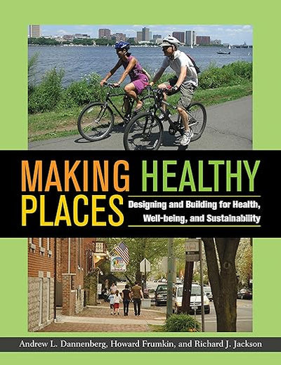 Making Healthy Places: Designing and Building for Health, Well-being, and Sustainability
