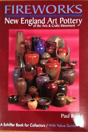 Fireworks: New England Art Pottery of the Arts and Crafts Movement (Schiffer Book for Collectors With Value Guide)
