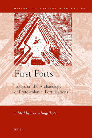 First Forts: Essays on the Archaeology of Proto-colonial Fortifications (History of Warfare, 60)