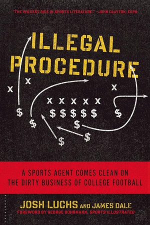 Illegal Procedure: A Sports Agent Comes Clean on the Dirty Business of College Football