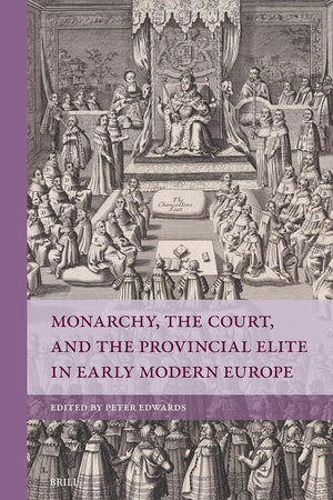 Monarchy, the Court, and the Provincial Elite in Early Modern Europe (Rulers & Elites)
