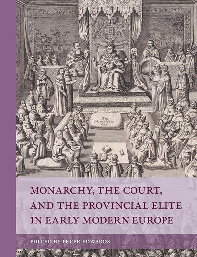 Monarchy, the Court, and the Provincial Elite in Early Modern Europe (Rulers & Elites)
