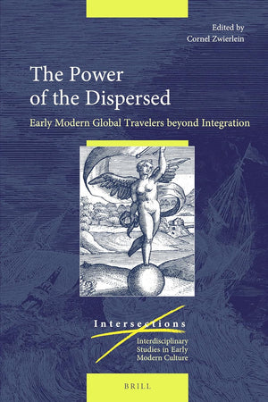The Power of the Dispersed: Early Modern Global Travelers beyond Integration (Intersections, 77)