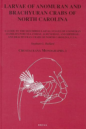 Larvae of Anomuran and Brachyuran Crabs of North Carolina: A Guide to the Described Larval Stages of Anomuran (Families Porcellanidae, Albuneidae, and ... Carolina, USA (Crustaceana Monographs, 1)