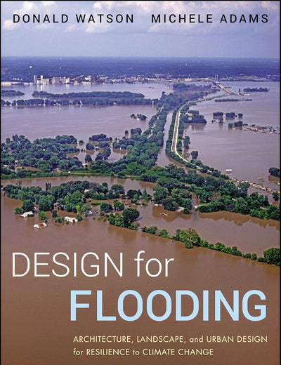 Design for Flooding: Architecture, Landscape, and Urban Design for Resilience to Climate Change