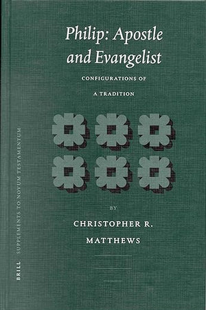 Philip: Apostle and Evangelist: Configurations of a Tradition (Novum Testamentum, Supplements, 105)
