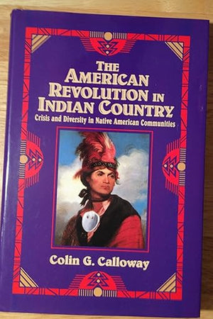 The American Revolution in Indian Country: Crisis and Diversity in Native American Communities (Studies in North American Indian History)