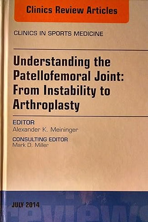 Understanding the Patellofemoral Joint: From Instability to Arthroplasty; An Issue of Clinics in Sports Medicine (Volume 33-3) (The Clinics: Orthopedics, Volume 33-3)