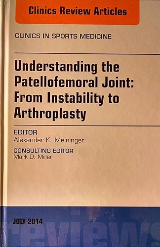 Understanding the Patellofemoral Joint: From Instability to Arthroplasty; An Issue of Clinics in Sports Medicine (Volume 33-3) (The Clinics: Orthopedics, Volume 33-3)