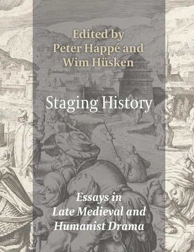 Staging History: Essays in Late Medieval and Humanist Drama (Ludus, 16)