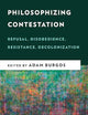 Philosophizing Contestation: Refusal, Disobedience, Resistance, Decolonization (New Critical Humanities)