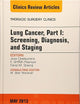 Lung Cancer, Part I: Screening, Diagnosis, and Staging, An Issue of Thoracic Surgery Clinics (Volume 23-2) (The Clinics: Surgery, Volume 23-2)