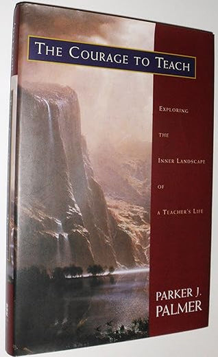 The Courage to Teach: Exploring the Inner Landscape of a Teacher's Life