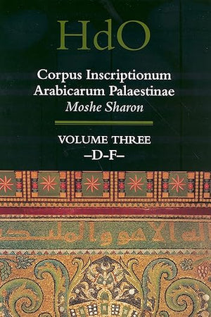 Corpus Inscriptionum Arabicarum Palaestinae, Volume Three: -D-F- (Handbook of Oriental Studies. Section 1 The Near and Middle East, 30)