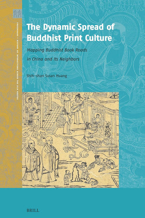 The Dynamic Spread of Buddhist Print Culture: Mapping Buddhist Book Roads in China and Its Neighbors (Crossroads - History of Interactions across the Silk Routes, 7)