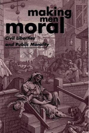 Making Men Moral: Civil Liberties and Public Morality (Clarendon Paperbacks)