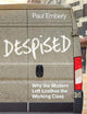 Despised: Why the Modern Left Loathes the Working Class