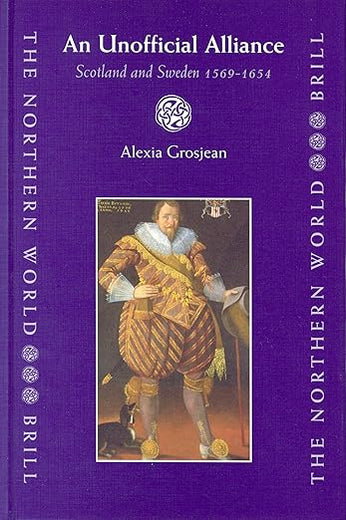 An Unofficial Alliance, Scotland and Sweden 1569-1654 (The Northern World, 5)