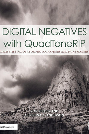 Digital Negatives with QuadToneRIP: Demystifying QTR for Photographers and Printmakers (Contemporary Practices in Alternative Process Photography)