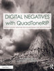 Digital Negatives with QuadToneRIP: Demystifying QTR for Photographers and Printmakers (Contemporary Practices in Alternative Process Photography)