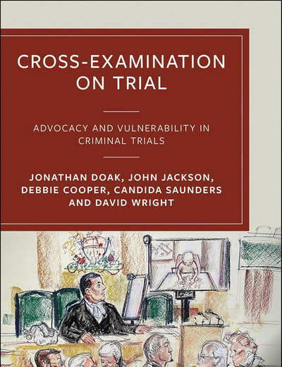 Cross-Examination on Trial: Advocacy and Vulnerability in Criminal Trials