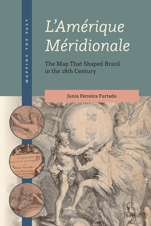 L'Amérique Méridionale: The Map That Shaped Brazil in the 18th Century (Mapping the Past, 4)