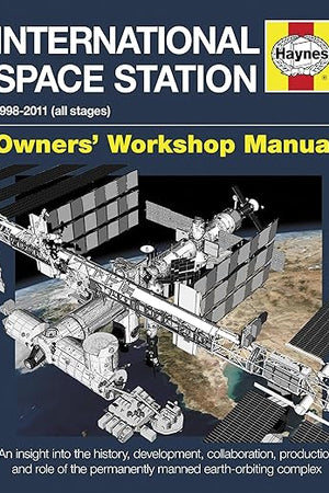 International Space Station: An insight into the history, development, collaboration, production and role of the permanently manned earth-orbiting complex (Owners' Workshop Manual)