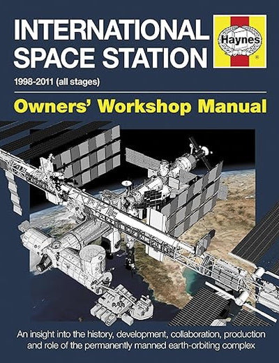 International Space Station: An insight into the history, development, collaboration, production and role of the permanently manned earth-orbiting complex (Owners' Workshop Manual)