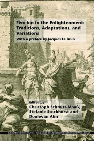 Fénelon in the Enlightenment: Traditions, Adaptations, and Variations: With a preface by Jacques Le Brun (Internationale Forschungen zur Allgemeinen und Vergleichenden Literaturwissenschaft, 178)