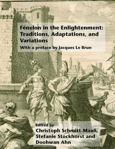 Fénelon in the Enlightenment: Traditions, Adaptations, and Variations: With a preface by Jacques Le Brun (Internationale Forschungen zur Allgemeinen und Vergleichenden Literaturwissenschaft, 178)