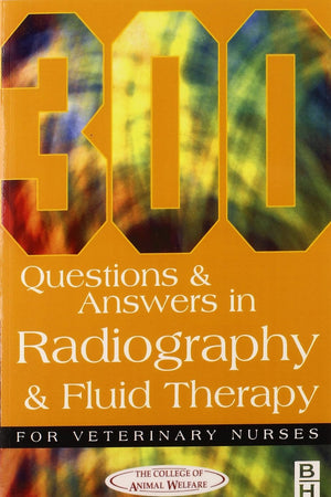 300 Questions and Answers In Radiography and Fluid Therapy for Veterinary Nurses