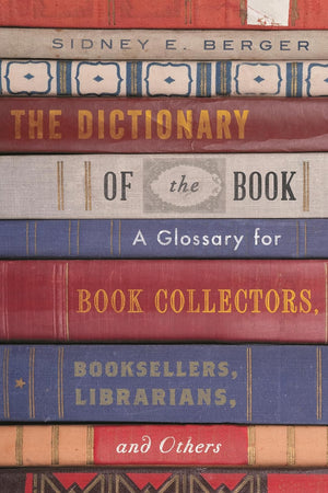 The Dictionary of the Book: A Glossary for Book Collectors, Booksellers, Librarians, and Others