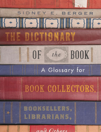 The Dictionary of the Book: A Glossary for Book Collectors, Booksellers, Librarians, and Others