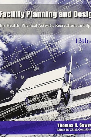 Facility Planning and Design for Health, Physical Activity, Recreation and Sport 13th Edition